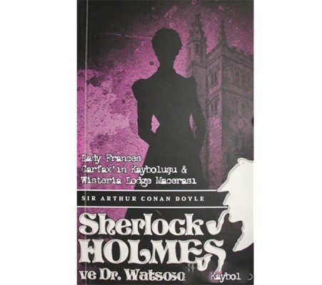 Sherlock Holmes Lady Frances Carfax`ın Kayboluşu ve Wisteria Lodge Macerası Sherlock Holmes Lady Frances Carfax`ın Kayboluşu ve Wisteria Lodge Macerası