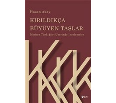 Kırıldıkça Büyüyen Taşlar - Modern Türk Şiiri Üzerinde İncelemeler Kırıldıkça Büyüyen Taşlar - Modern Türk Şiiri Üzerinde İncelemeler