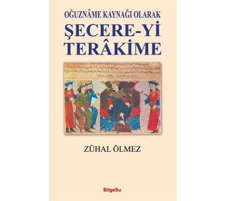 Şecere-Yi Terakime - Oğuzname Kaynağı Olarak Şecere-Yi Terakime - Oğuzname Kaynağı Olarak