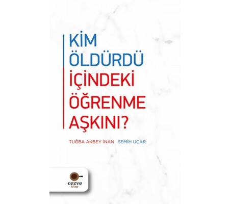 Kim Öldürdü İçindeki Öğrenme Aşkını ? Kim Öldürdü İçindeki Öğrenme Aşkını ?