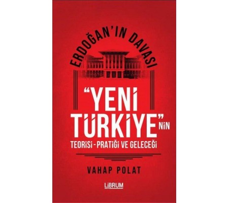 Erdoğan'ın Davası - Yeni Türkiye'nin Teorisi - Pratiği ve Geleceği Erdoğan'ın Davası - Yeni Türkiye'nin Teorisi - Pratiği ve Geleceği