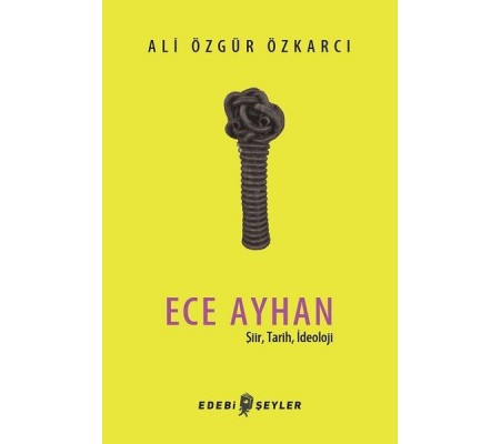Ece Ayhan - Şiir,Tarih, İdeoloji Ece Ayhan - Şiir,Tarih, İdeoloji