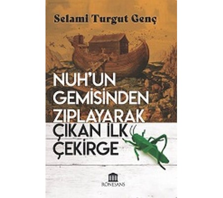Nuh’un Gemisinden Zıplayarak Çıkan İlk Çekirge Nuh’un Gemisinden Zıplayarak Çıkan İlk Çekirge