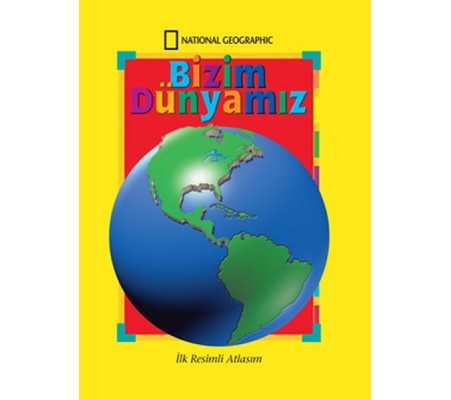National Geographic Bizim Dünyamız - İlk Resimli Atlasım National Geographic Bizim Dünyamız - İlk Resimli Atlasım