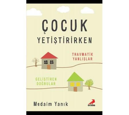 Çocuk Yetiştirirken Travmatik Yanlışlar Geliştirilen Doğrular Çocuk Yetiştirirken Travmatik Yanlışlar Geliştirilen Doğrular