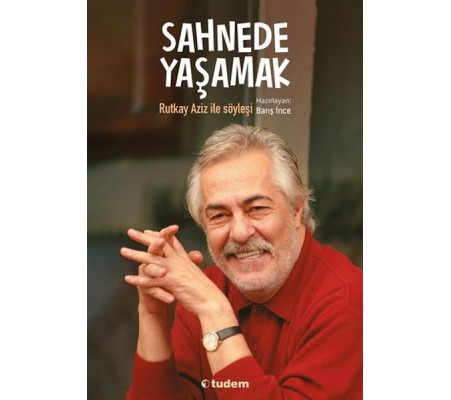 Sahnede Yaşamak - Rutkay Aziz ile Söyleşi Sahnede Yaşamak - Rutkay Aziz ile Söyleşi