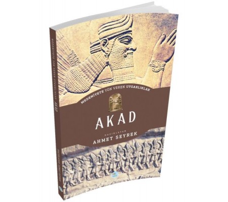 Akad - Medeniyete Yön Veren Uygarlıklar Akad - Medeniyete Yön Veren Uygarlıklar