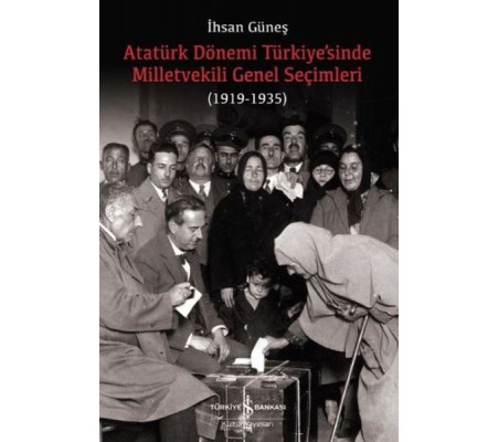 Atatürk Dönemi Türkiye’sinde Milletvekili Genel Seçimleri (1919-1935) Atatürk Dönemi Türkiye’sinde Milletvekili Genel Seçimleri (1919-1935)