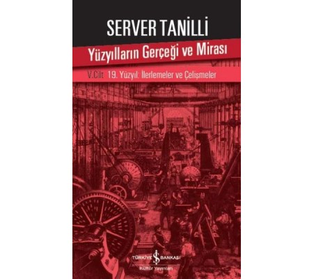 Yüzyılların Gerçeği ve Mirası 5. Cilt - 19. Yüzyıl : İlerlemeler ve Çelişmeler Yüzyılların Gerçeği ve Mirası 5. Cilt - 19. Yüzyıl : İlerlemeler ve Çelişmeler