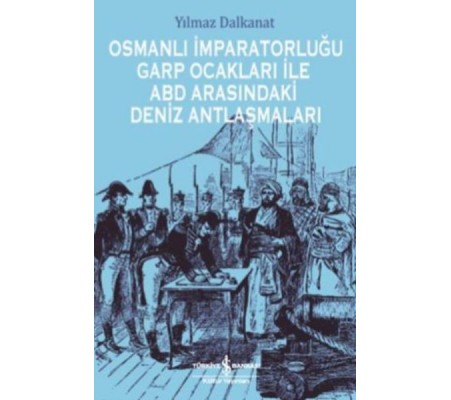 Osmanlı İmparatorluğu Garp Ocakları İle Abd Arasındaki Deniz Antlaşmaları Osmanlı İmparatorluğu Garp Ocakları İle Abd Arasındaki Deniz Antlaşmaları