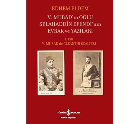 V.Murad'ın Oğlu Selahaddin Efendi'nin Evrak ve Yazıları I.Cilt V.Murad ile Cleanthi Scalieri V.Murad'ın Oğlu Selahaddin Efendi'nin Evrak ve Yazıları I.Cilt V.Murad ile Cleanthi Scalieri