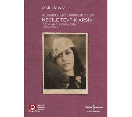 Necile Tevfik Arşivi - Açıkmalı Kataloğlu 1924-1954 Bir Kadın Arşivini Okuma Denemesi Necile Tevfik Arşivi - Açıkmalı Kataloğlu 1924-1954 Bir Kadın Arşivini Okuma Denemesi