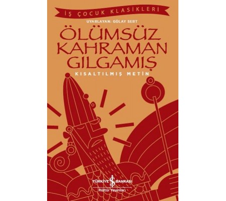 Ölümsüz Kahraman Gılgamış - İş Çocuk Klasikleri - Kısaltılmış Metin Ölümsüz Kahraman Gılgamış - İş Çocuk Klasikleri - Kısaltılmış Metin