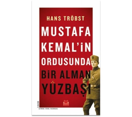 Mustafa Kemal’in Ordusunda - Bir Alman Yüzbaşı Mustafa Kemal’in Ordusunda - Bir Alman Yüzbaşı