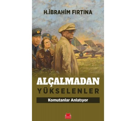 Alçalmadan Yükselenler - Komutanlar Anlatıyor Alçalmadan Yükselenler - Komutanlar Anlatıyor