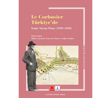 Le Corbusier Türkiye’de - İzmir Nazım Planı 1939-1949 Le Corbusier Türkiye’de - İzmir Nazım Planı 1939-1949