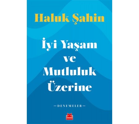İyi Yaşam ve Mutluluk Üzerine - Denemeler İyi Yaşam ve Mutluluk Üzerine - Denemeler