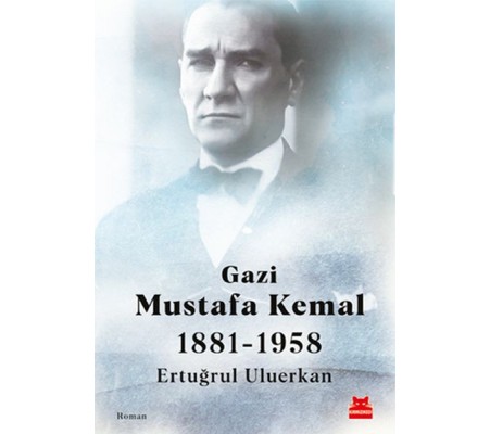 Gazi Mustafa Kemal 1881-1958 Gazi Mustafa Kemal 1881-1958