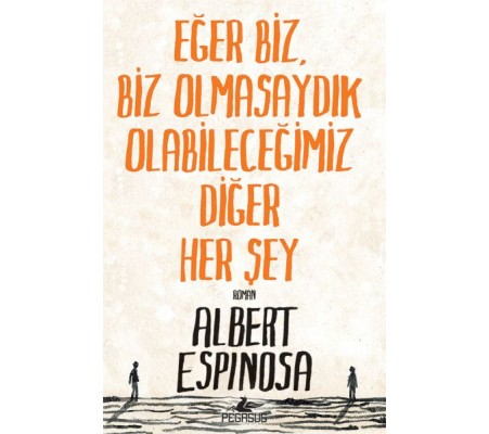 Eğer Biz, Biz Olmasaydık Olabileceğimiz Diğer Her Şey Eğer Biz, Biz Olmasaydık Olabileceğimiz Diğer Her Şey