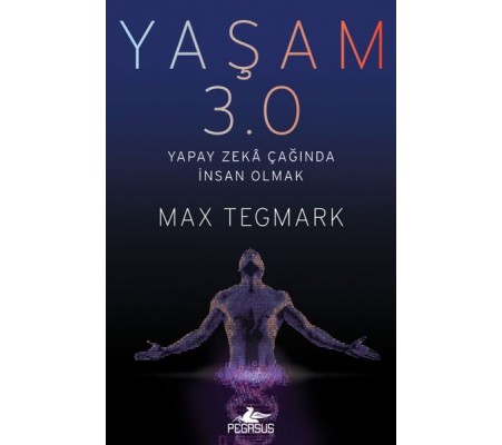 Yaşam 3.0 - Yapay Zeka Çağında İnsan Olmak Yaşam 3.0 - Yapay Zeka Çağında İnsan Olmak