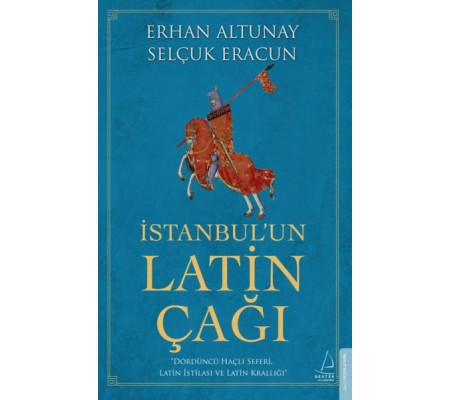 İstanbul’un Latin Çağı - Dördüncü Haçlı Seferi, Latin İstilası ve Latin Krallığı İstanbul’un Latin Çağı - Dördüncü Haçlı Seferi, Latin İstilası ve Latin Krallığı