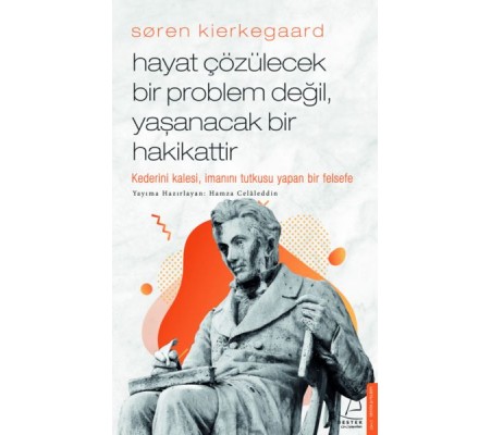 Søren Kierkegaard - Hayat Çözülecek Bir Problem Değil, Yaşanacak Bir Hakikattir Søren Kierkegaard - Hayat Çözülecek Bir Problem Değil, Yaşanacak Bir Hakikattir