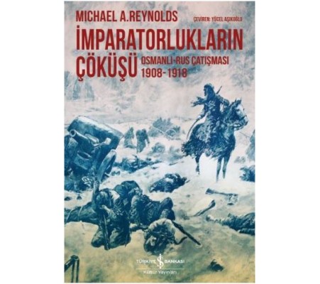 İmparatorlukların Çöküşü / Osmanlı-Rus Çatışması 1908-1918 İmparatorlukların Çöküşü / Osmanlı-Rus Çatışması 1908-1918