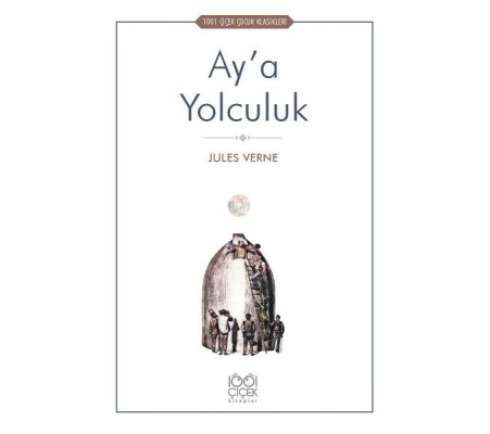Ay’a Yolculuk - 1001 Çiçek Çocuk Klasikleri Ay’a Yolculuk - 1001 Çiçek Çocuk Klasikleri