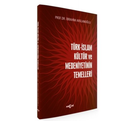 Türk İslam Kültür ve Medeniyetinin Temelleri Türk İslam Kültür ve Medeniyetinin Temelleri