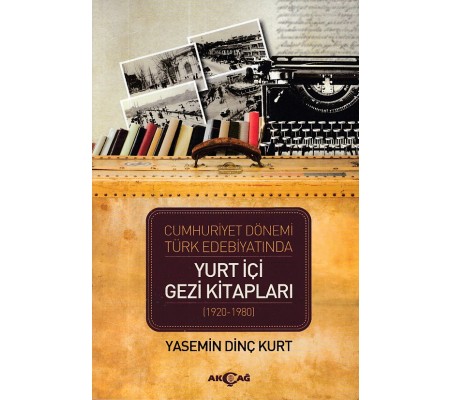 Cumhuriyet Dönemi Türk Edebiyatında Yurt İçi Gezi Kitapları (1920-1980) Cumhuriyet Dönemi Türk Edebiyatında Yurt İçi Gezi Kitapları (1920-1980)