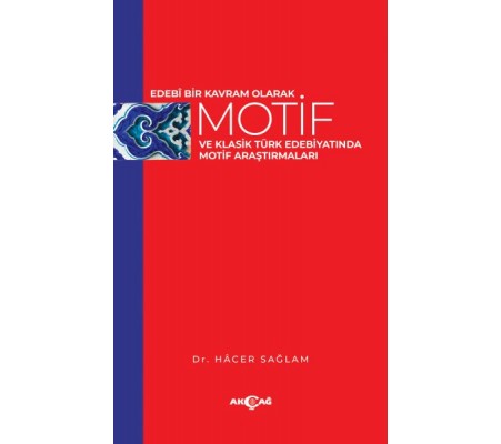Edebi Bir Kavram Olarak Motif ve Klasik Türk Edebiyatında Motif Araştırmaları Edebi Bir Kavram Olarak Motif ve Klasik Türk Edebiyatında Motif Araştırmaları