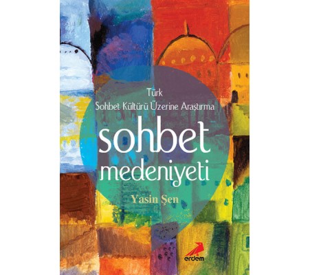 Sohbet Medeniyeti - Türk Sohbet Kültürü Üzerine Araştırma Sohbet Medeniyeti - Türk Sohbet Kültürü Üzerine Araştırma