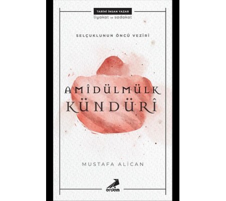 Amîdülmülk Kündürî - Selçukluların Öncü Veziri Amîdülmülk Kündürî - Selçukluların Öncü Veziri