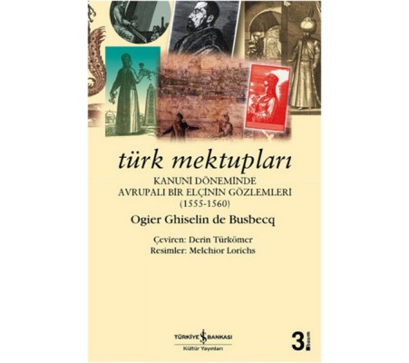 Türk Mektupları - Kanuni Döneminde Avrupalı Bir Elçinin Gözlemleri Türk Mektupları - Kanuni Döneminde Avrupalı Bir Elçinin Gözlemleri