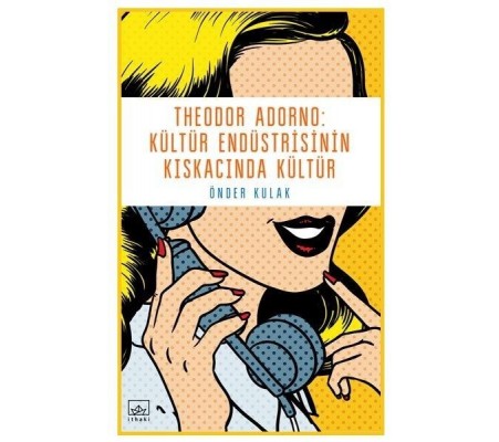 Theodor Adorno - Kültür Endüstrisinin Kıskacında Kültür Theodor Adorno - Kültür Endüstrisinin Kıskacında Kültür