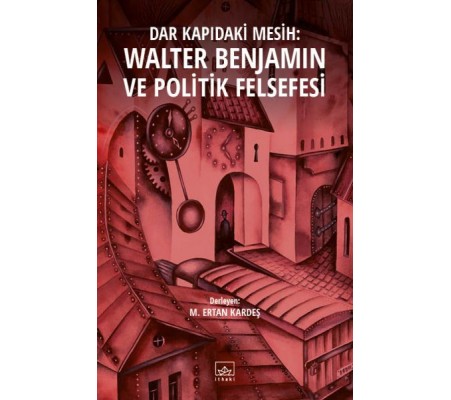 Dar Kapıdaki Mesih: Walter Benjamin ve Politik Felsefesi Dar Kapıdaki Mesih: Walter Benjamin ve Politik Felsefesi