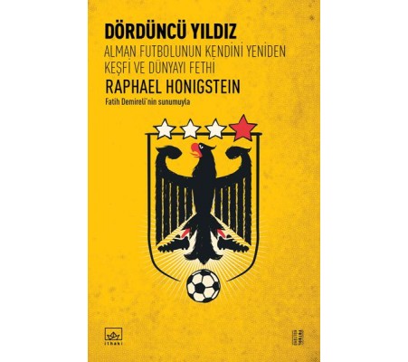 Dördüncü Yıldız: Alman Futbolunun Kendini Yeniden Keşfi ve Dünyayı Fethi Dördüncü Yıldız: Alman Futbolunun Kendini Yeniden Keşfi ve Dünyayı Fethi
