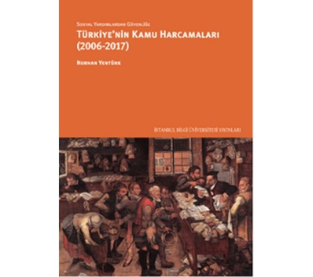 Sosyal Yardımlardan Güvenliğe Türkiye'nin Kamu Harcamaları (2006-2017) Sosyal Yardımlardan Güvenliğe Türkiye'nin Kamu Harcamaları (2006-2017)