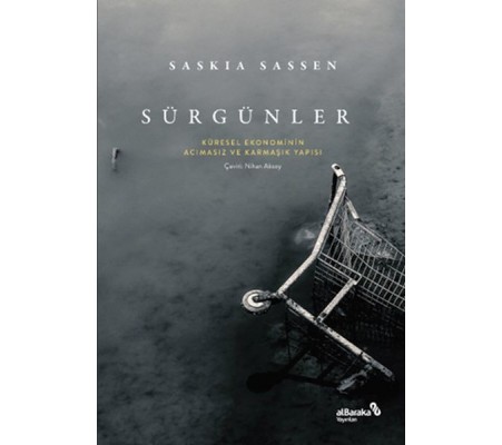 Sürgünler: Küresel Ekonominin Acımasız ve Karmaşık Yapısı Sürgünler: Küresel Ekonominin Acımasız ve Karmaşık Yapısı