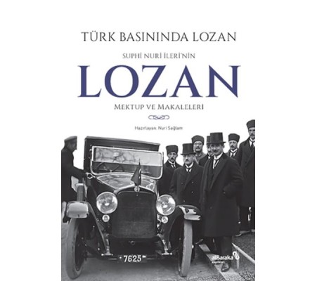 Türk Basınında Lozan: Suphi Nuri İleri'nin Lozan Mektup ve Makaleleri Türk Basınında Lozan: Suphi Nuri İleri'nin Lozan Mektup ve Makaleleri