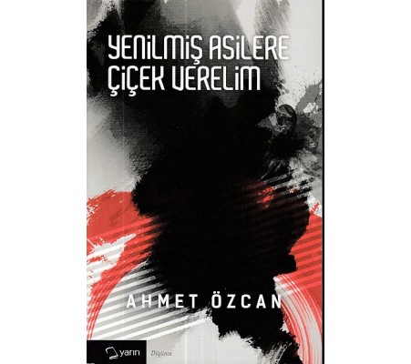 Yenilmiş Asilere Çiçek Verelim Yenilmiş Asilere Çiçek Verelim