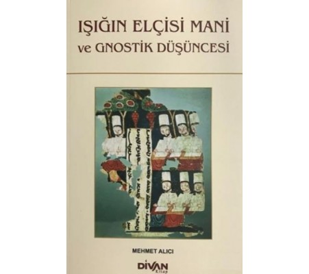 Işığın Elçisi Mani ve Gnostik Düşüncesi Işığın Elçisi Mani ve Gnostik Düşüncesi