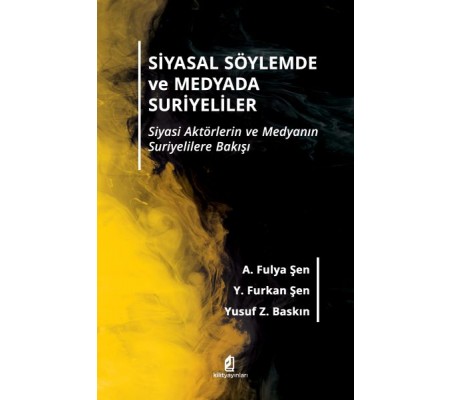 Siyasal Söylemde ve Medyada Suriyeliler -Siyasi Aktörlerin ve Medyanın Suriyelilere Bakışı Siyasal Söylemde ve Medyada Suriyeliler -Siyasi Aktörlerin ve Medyanın Suriyelilere Bakışı