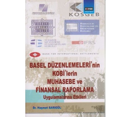 Basel Düzenlemeleri'nin Kobi'lerin Muhasebe ve Finansal Raporlama Uygulamalarına Etkileri Basel Düzenlemeleri'nin Kobi'lerin Muhasebe ve Finansal Raporlama Uygulamalarına Etkileri