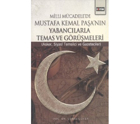 Milli Mücadele'de Mustafa Kemal Paşa'nın Yabancılarla Temas ve Görüşmeleri Asker, Siyasi Temsil Milli Mücadele'de Mustafa Kemal Paşa'nın Yabancılarla Temas ve Görüşmeleri Asker, Siyasi Temsil