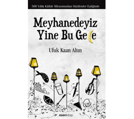 Meyhanedeyiz Yine Bu Gece 500 Yıllık Kültür Mirasımızından Süzülenler Eşliğinde Meyhanedeyiz Yine Bu Gece 500 Yıllık Kültür Mirasımızından Süzülenler Eşliğinde