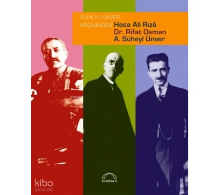 Süheyl Ünver Arşivinden Hoca Ali Rızâ, Dr. Rifat Osman, A. Süheyl Ünver