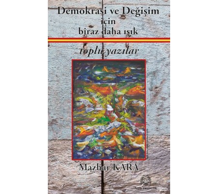 Demokrasi ve Değişim için Biraz Daha Işık Toplu Yazılar Demokrasi ve Değişim için Biraz Daha Işık Toplu Yazılar