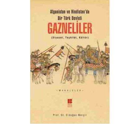 Afganistan ve Hindistan'da Bir Türk Devleti Gazneliler (Siyaset, Teşkilat, Kültür) Afganistan ve Hindistan'da Bir Türk Devleti Gazneliler (Siyaset, Teşkilat, Kültür)