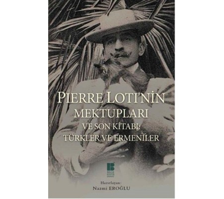 Pierre Loti'nin Mektupları ve Son Kitabı: Türkler ve Ermeniler Pierre Loti'nin Mektupları ve Son Kitabı: Türkler ve Ermeniler